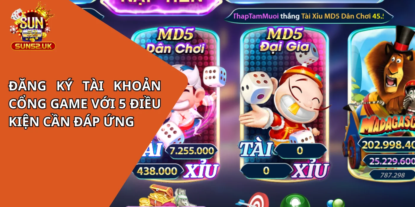 Đăng ký tài khoản cổng game với 5 điều kiện cần đáp ứng