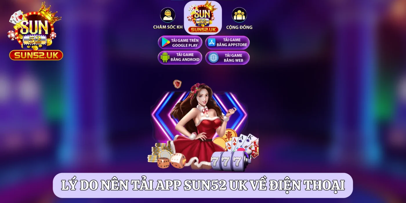 Lý do bạn nên tải app Sun52 UK về điện thoại